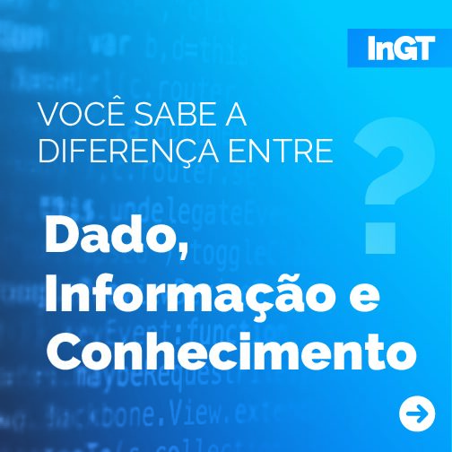 Dado informação e conhecimento qual a diferença InGT